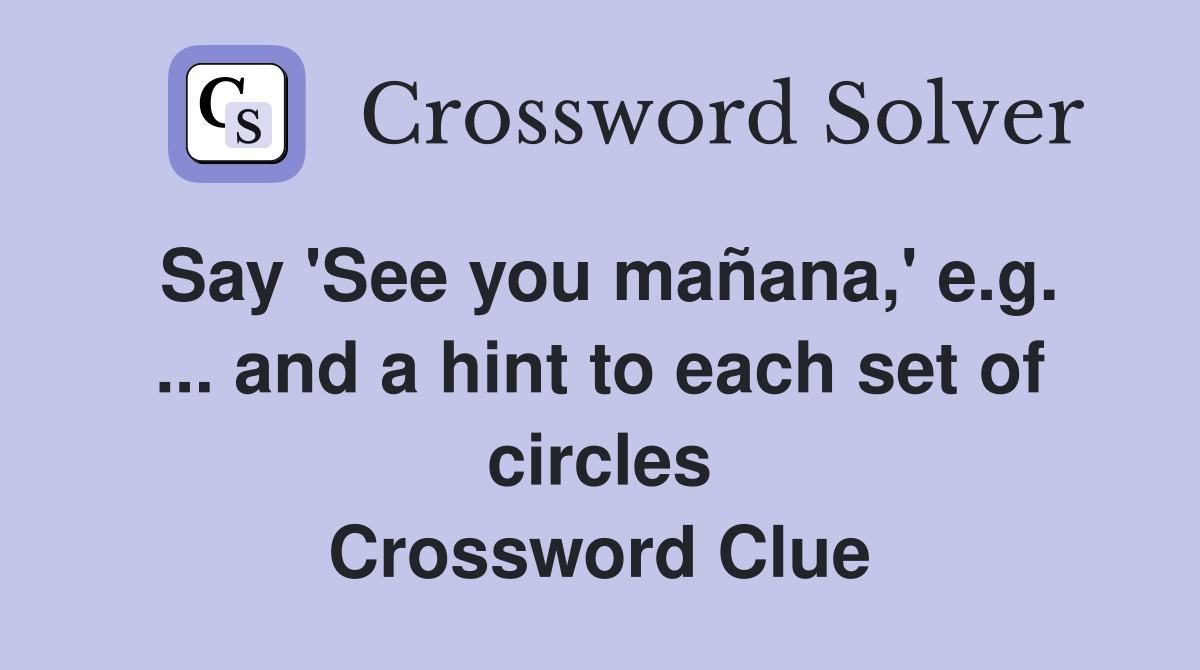 Say 'See you mañana,' e.g. and a hint to each set of circles